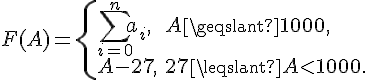 tex:F(A)={\begin{cases}\sum _{{i=0}}^{n}a_{i},&A\geqslant 1000,\\A-27,&27\leqslant A<1000.\end{cases}}